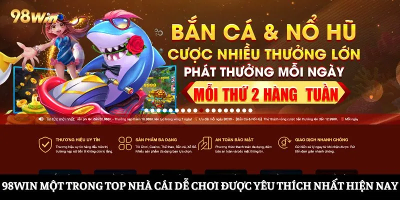 98Win một trong top nhà cái dễ chơi được yêu thích nhất hiện nay