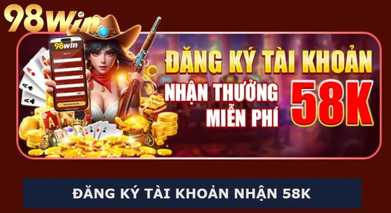 Tạo tài khoản thành công nhận liền tay 58K