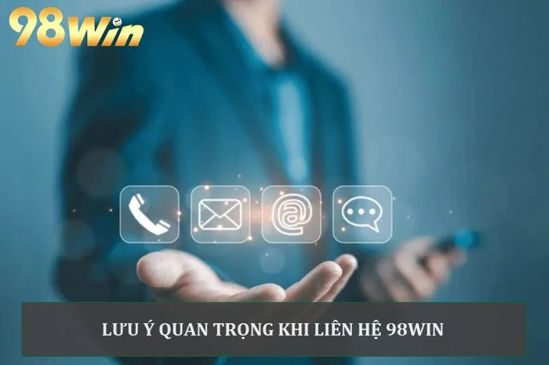 Người mới khi liên lạc với 98win cần chú ý một số điều