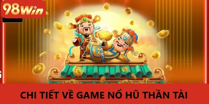 Nổ Hũ Thần Tài 98WIN: Cơ Hội Vàng Cho Dân Cá Cược