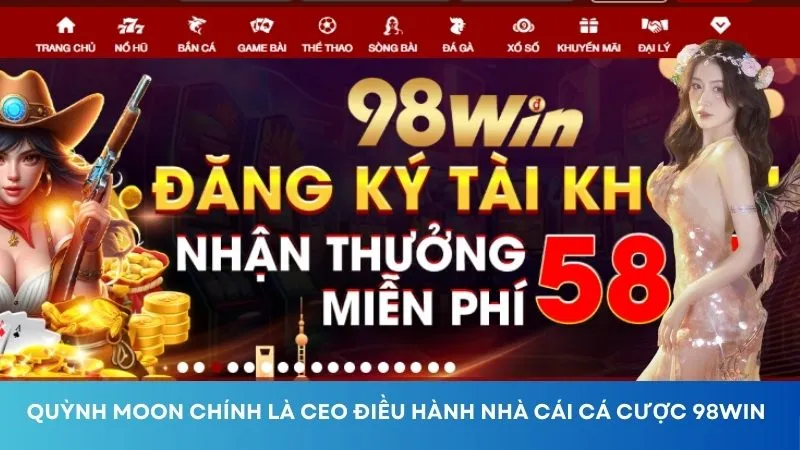 Quỳnh Moon chính là CEO điều hành nhà cái cá cược 98win