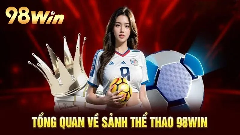 Tham gia ngay khám phá thế giới cá cược đỉnh cao tại thể thao 98win