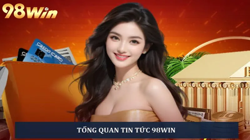 Tổng quan chuyên mục Tin tức 98Win cho anh em hội viên